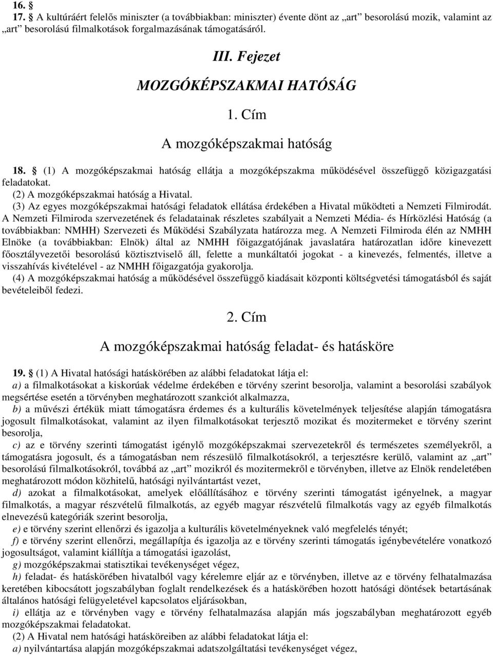 (2) A mozgóképszakmai hatóság a Hivatal. (3) Az egyes mozgóképszakmai hatósági feladatok ellátása érdekében a Hivatal működteti a Nemzeti Filmirodát.