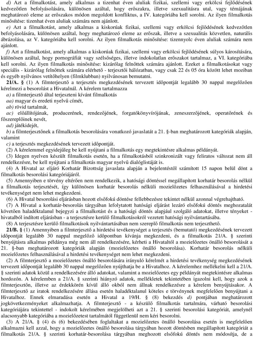 e) Azt a filmalkotást, amely alkalmas a kiskorúak fizikai, szellemi vagy erkölcsi fejlődésének kedvezőtlen befolyásolására, különösen azáltal, hogy meghatározó eleme az erőszak, illetve a szexualitás