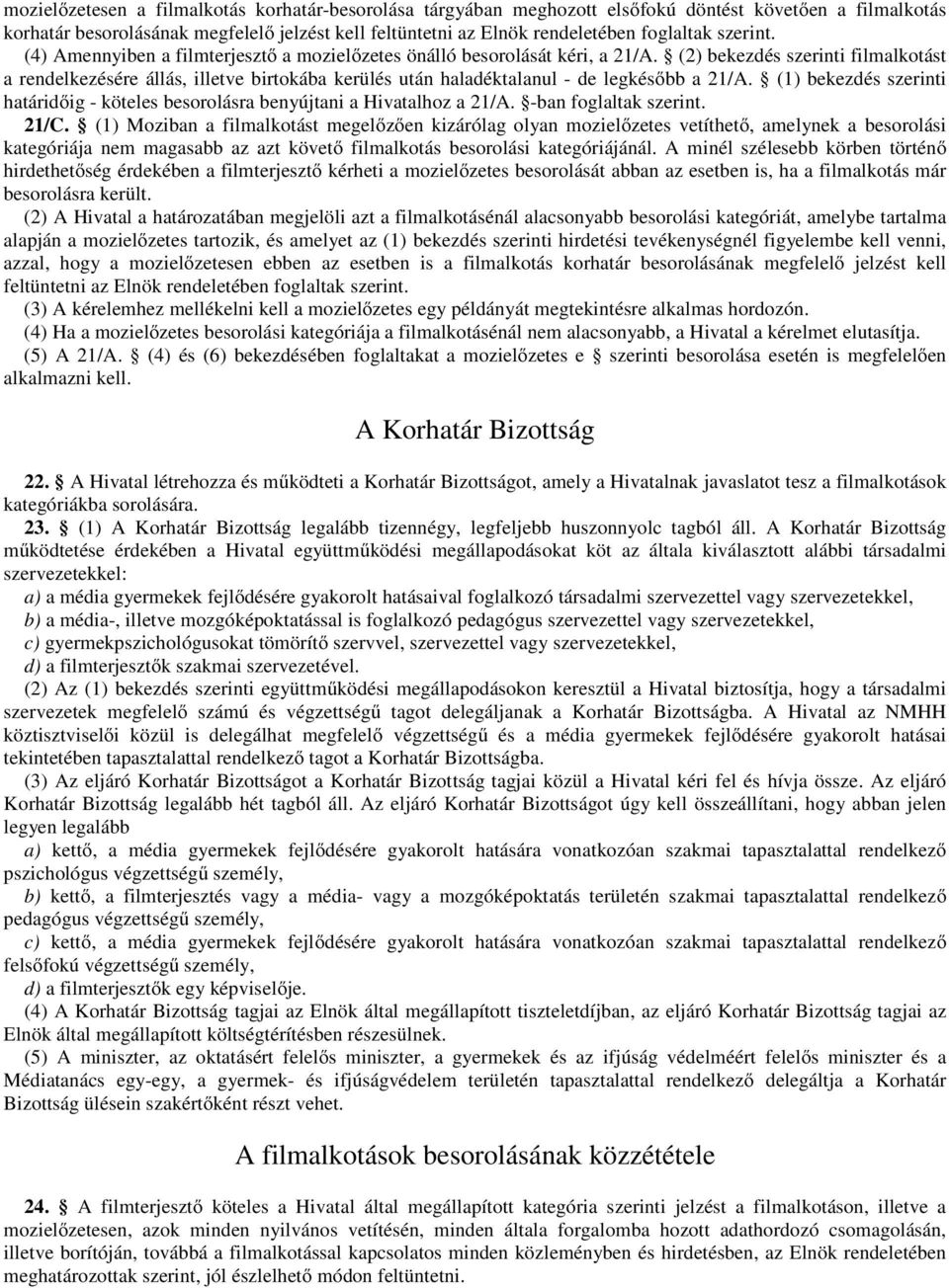 (2) bekezdés szerinti filmalkotást a rendelkezésére állás, illetve birtokába kerülés után haladéktalanul - de legkésőbb a 21/A.