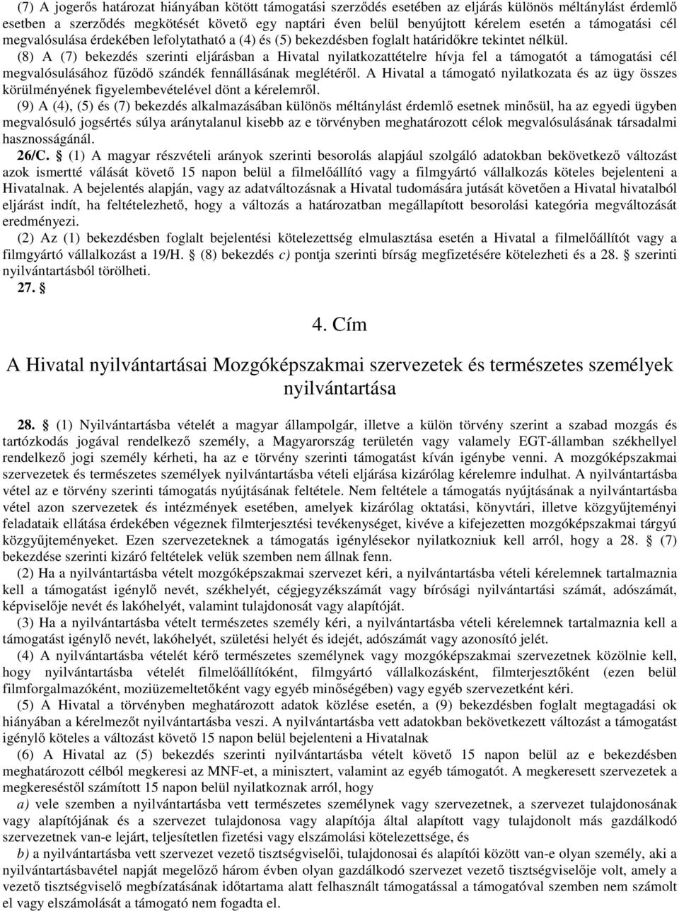 (8) A (7) bekezdés szerinti eljárásban a Hivatal nyilatkozattételre hívja fel a támogatót a támogatási cél megvalósulásához fűződő szándék fennállásának meglétéről.