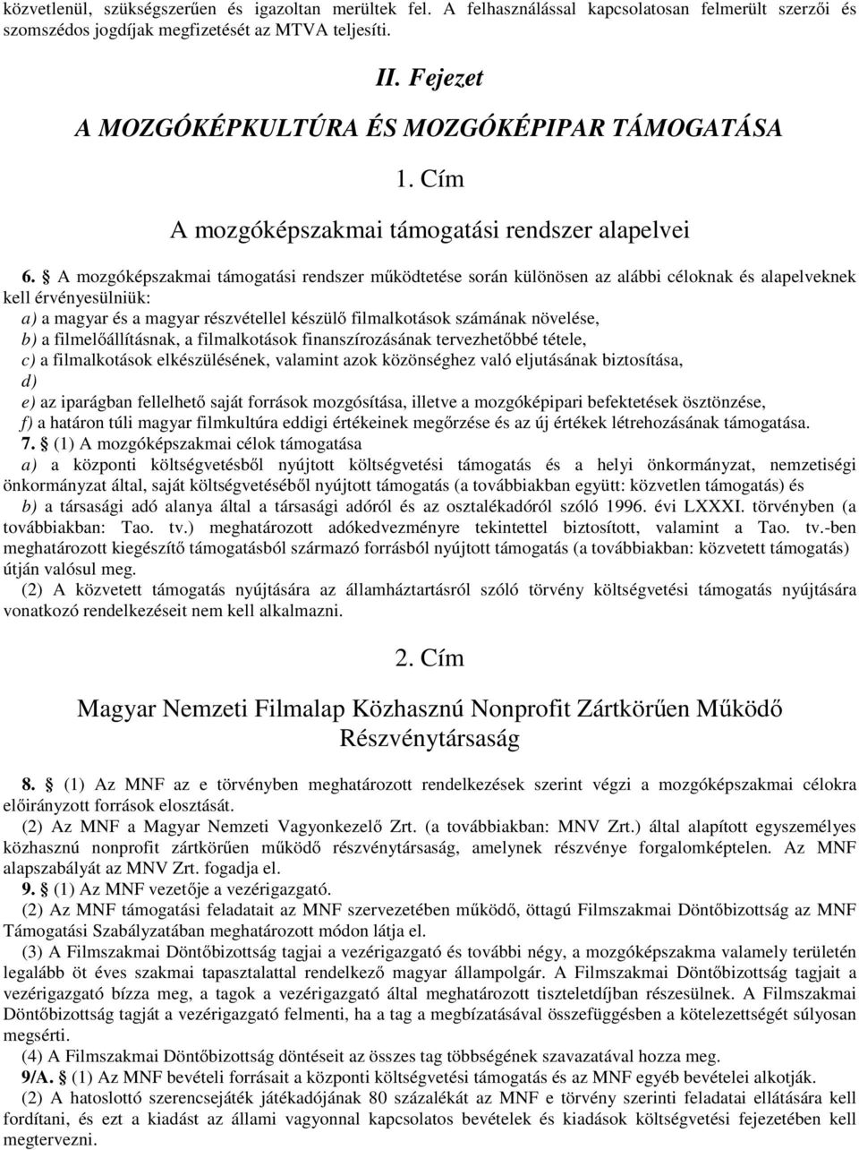 A mozgóképszakmai támogatási rendszer működtetése során különösen az alábbi céloknak és alapelveknek kell érvényesülniük: a) a magyar és a magyar részvétellel készülő filmalkotások számának növelése,