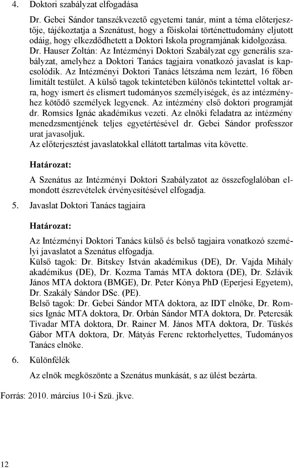 kidolgozása. Dr. Hauser Zoltán: Az Intézményi Doktori Szabályzat egy generális szabályzat, amelyhez a Doktori Tanács tagjaira vonatkozó javaslat is kapcsolódik.