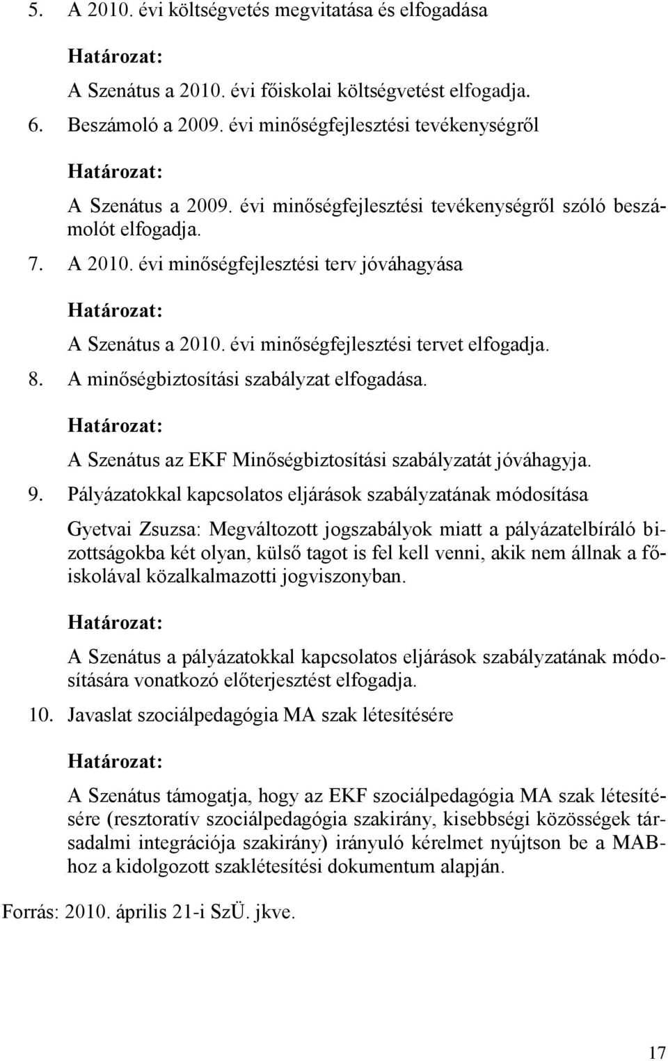 A minőségbiztosítási szabályzat elfogadása. A Szenátus az EKF Minőségbiztosítási szabályzatát jóváhagyja. 9.