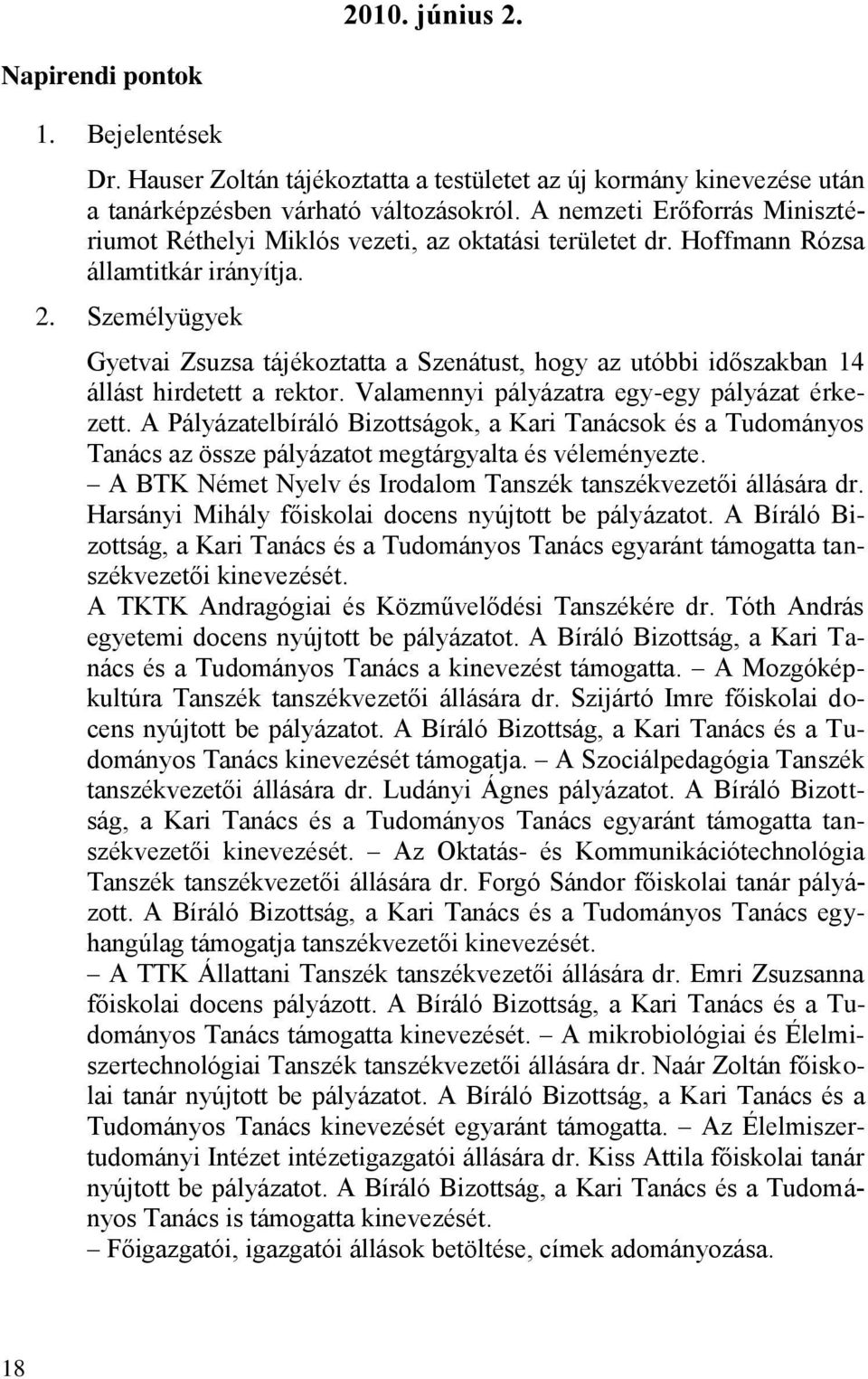 Személyügyek Gyetvai Zsuzsa tájékoztatta a Szenátust, hogy az utóbbi időszakban 14 állást hirdetett a rektor. Valamennyi pályázatra egy-egy pályázat érkezett.