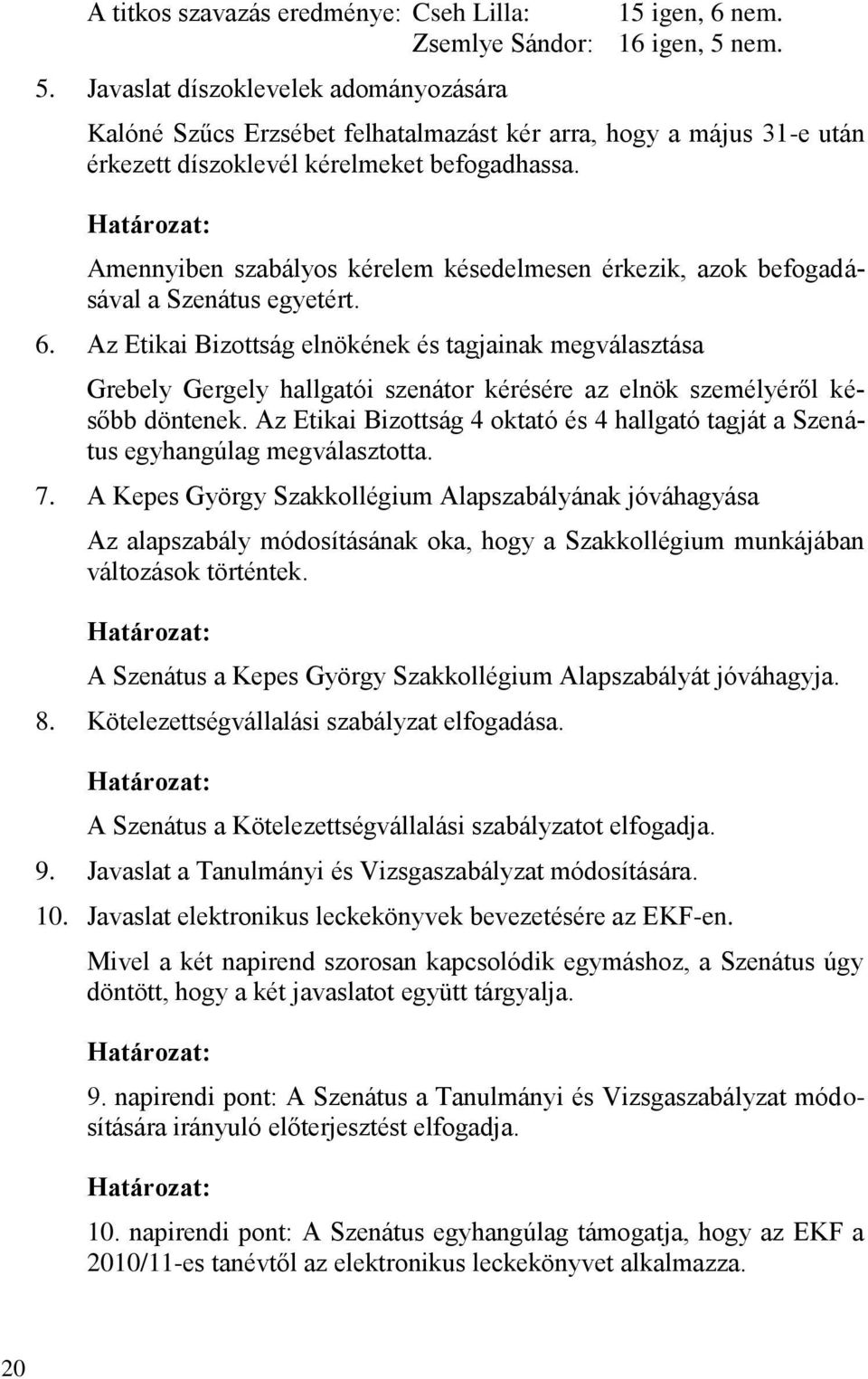 Amennyiben szabályos kérelem késedelmesen érkezik, azok befogadásával a Szenátus egyetért. 6.