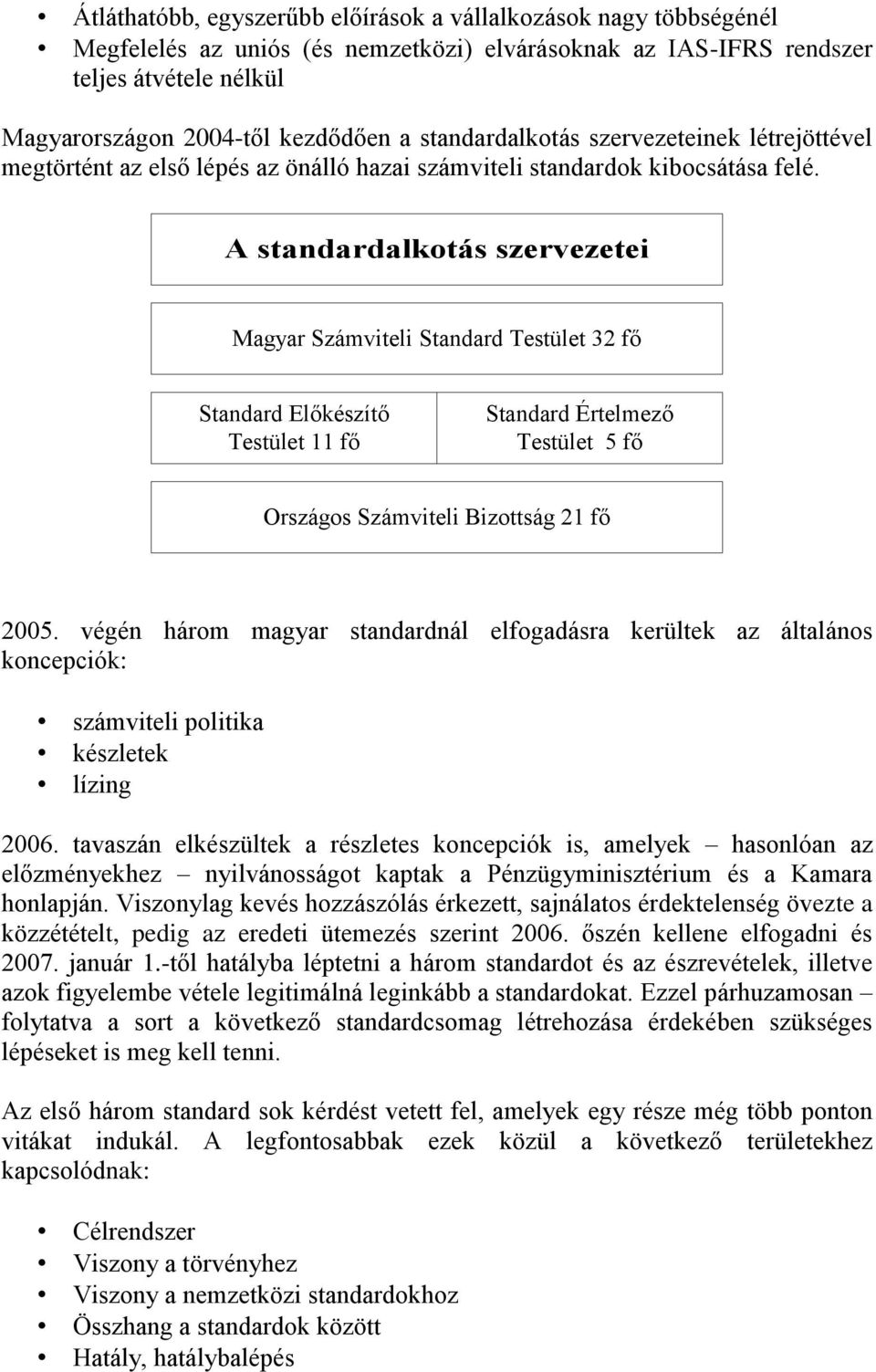 A standardalkotás szervezetei Magyar Számviteli Standard Testület 32 fő Standard Előkészítő Testület 11 fő Standard Értelmező Testület 5 fő Országos Számviteli Bizottság 21 fő 2005.