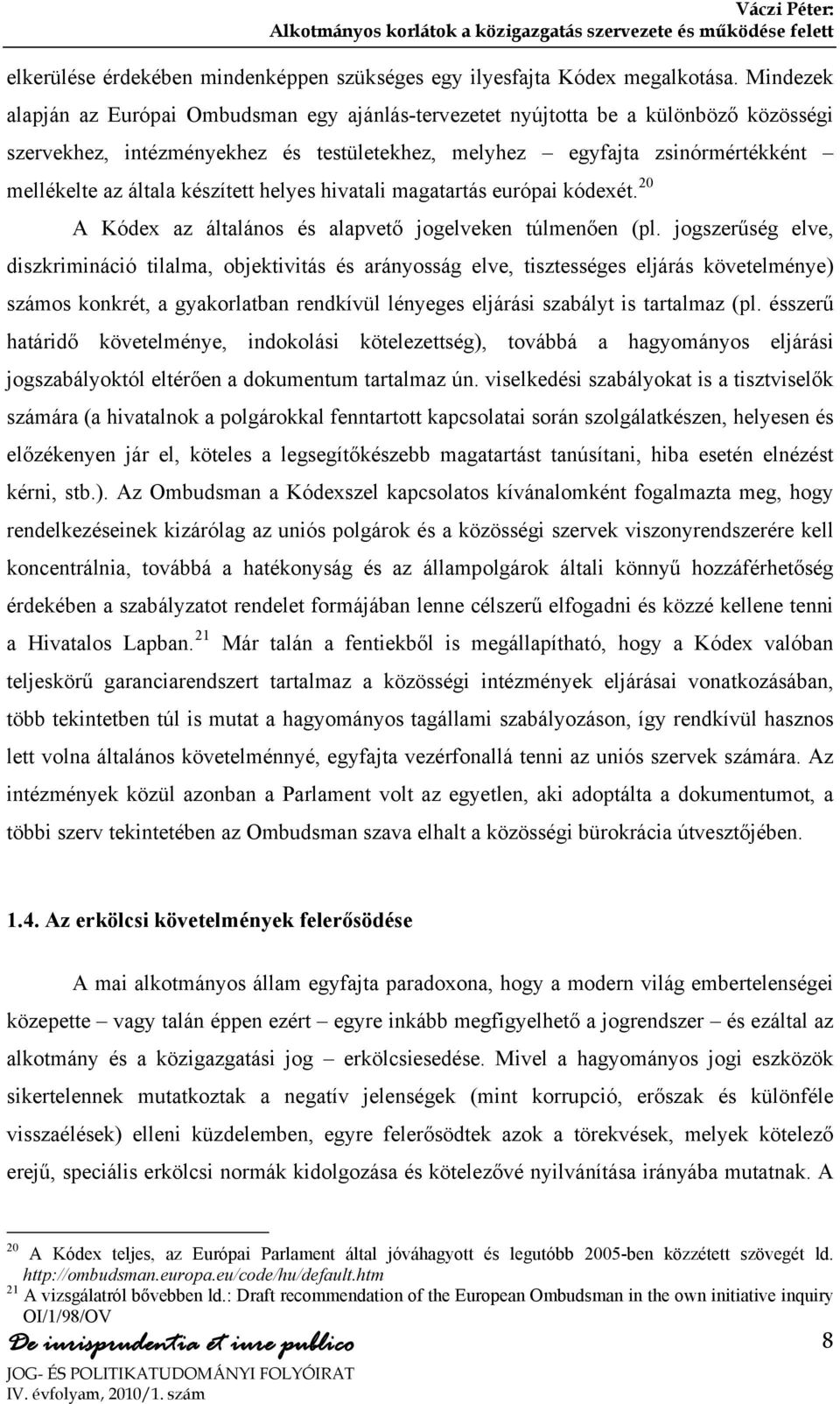 készített helyes hivatali magatartás európai kódexét. 20 A Kódex az általános és alapvető jogelveken túlmenően (pl.