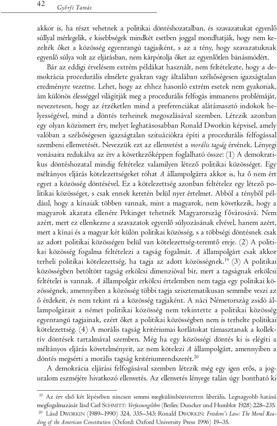 Bár az eddigi érvelésem extrém példákat használt, nem feltételezte, hogy a demokrácia procedurális elmélete gyakran vagy általában szélsőségesen igazságtalan eredményre vezetne.