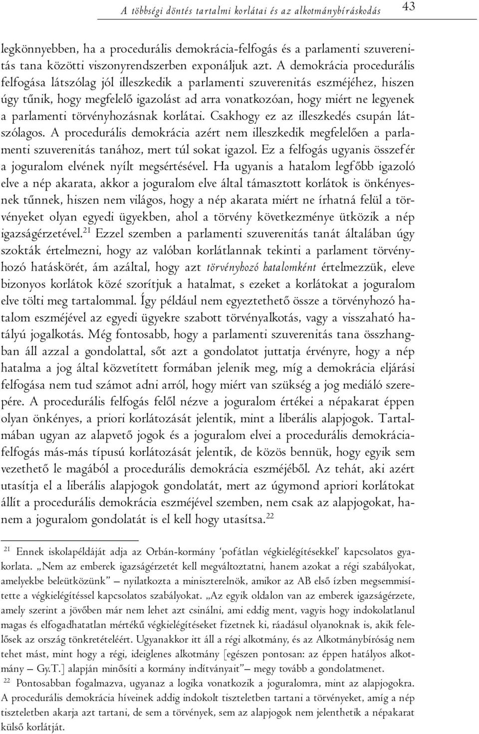 törvényhozásnak korlátai. Csakhogy ez az illeszkedés csupán látszólagos. A procedurális demokrácia azért nem illeszkedik megfelelően a parlamenti szuverenitás tanához, mert túl sokat igazol.