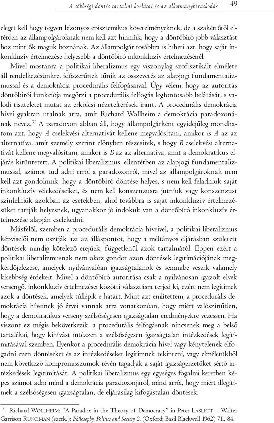 Mivel mostanra a politikai liberalizmus egy viszonylag szofisztikált elmélete áll rendelkezésünkre, időszerűnek tűnik az összevetés az alapjogi fundamentalizmussal és a demokrácia procedurális