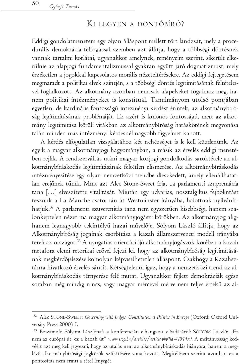 amelynek, reményeim szerint, sikerült elkerülnie az alapjogi fundamentalizmussal gyakran együtt járó dogmatizmust, mely érzéketlen a jogokkal kapcsolatos morális nézeteltérésekre.