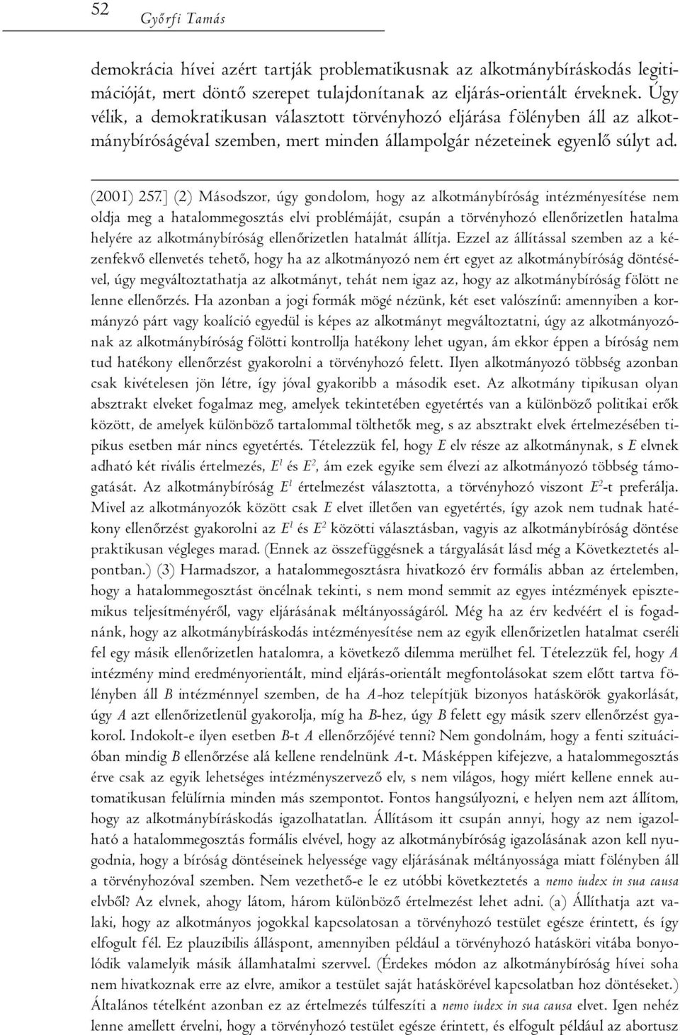 ] (2) Másodszor, úgy gondolom, hogy az alkotmánybíróság intézményesítése nem oldja meg a hatalommegosztás elvi problémáját, csupán a törvényhozó ellenőrizetlen hatalma helyére az alkotmánybíróság