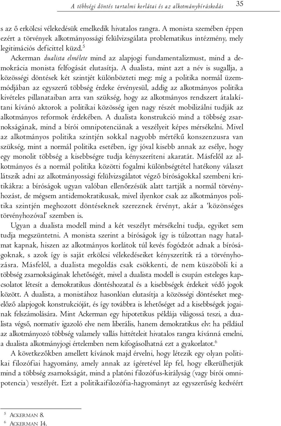 5 Ackerman dualista elmélete mind az alapjogi fundamentalizmust, mind a demokrácia monista felfogását elutasítja.