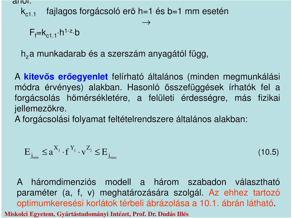 Hasonló összefüggések írhatók fel a forgácsolás hőmérsékletére, a felületi érdességre, más fizikai ellemezőkre.