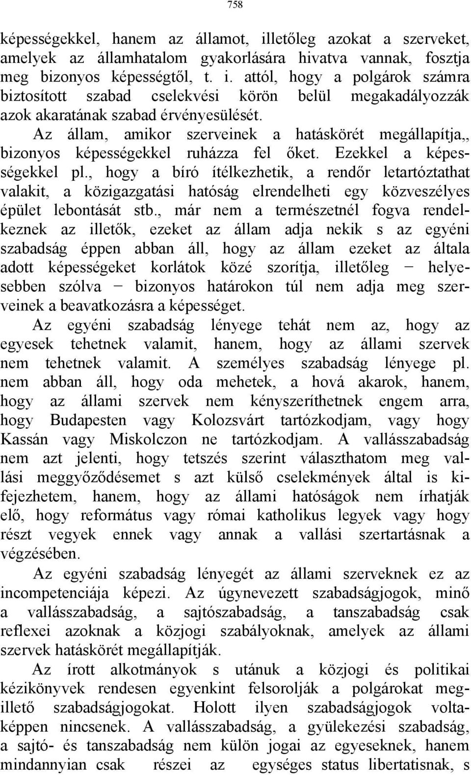 , hogy a bíró ítélkezhetik, a rendőr letartóztathat valakit, a közigazgatási hatóság elrendelheti egy közveszélyes épület lebontását stb.