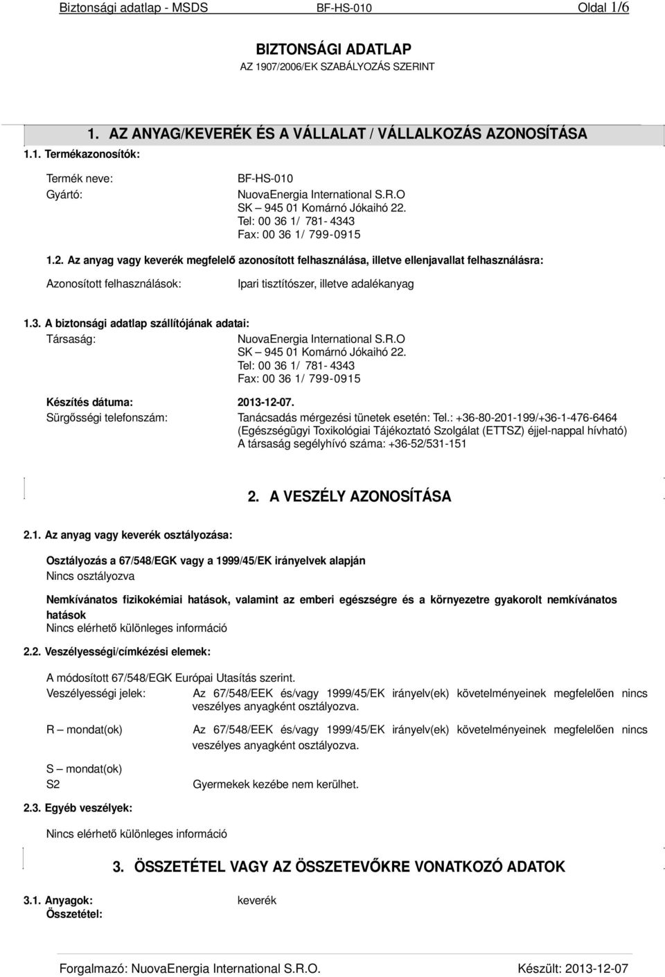 2. Az anyag vagy keverék megfelelő azonosított felhasználása, illetve ellenjavallat felhasználásra: Azonosított felhasználások: Ipari tisztítószer, illetve adalékanyag 1.3.