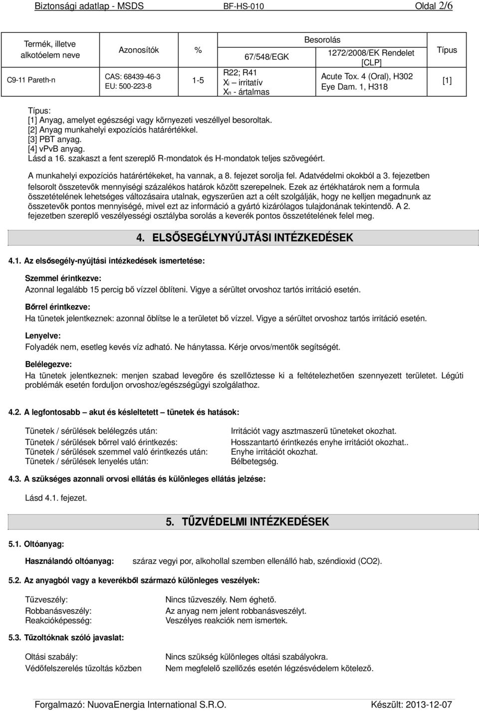 [2] Anyag munkahelyi expozíciós határértékkel. [3] PBT anyag. [4] vpvb anyag. Lásd a 16. szakaszt a fent szereplő R-mondatok és H-mondatok teljes szövegéért.