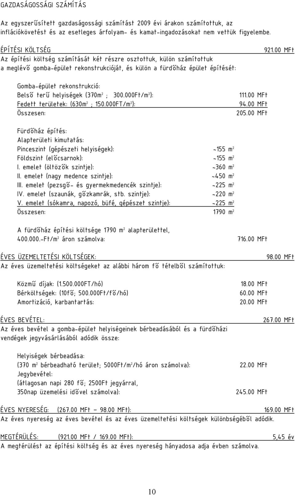 00 MFt Gomba-épület rekonstrukció: Belső terű helyiségek (370m 2 ; 300.000Ft/m 2 ): Fedett területek: (630m 2 ; 150.000FT/m 2 ): Összesen: 111.00 MFt 94.00 MFt 205.