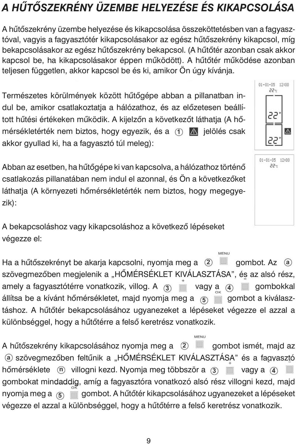 A hûtõtér mûködése azonban tel jesen független, akkor kapcsol be és ki, amikor Ön úgy kívánja.