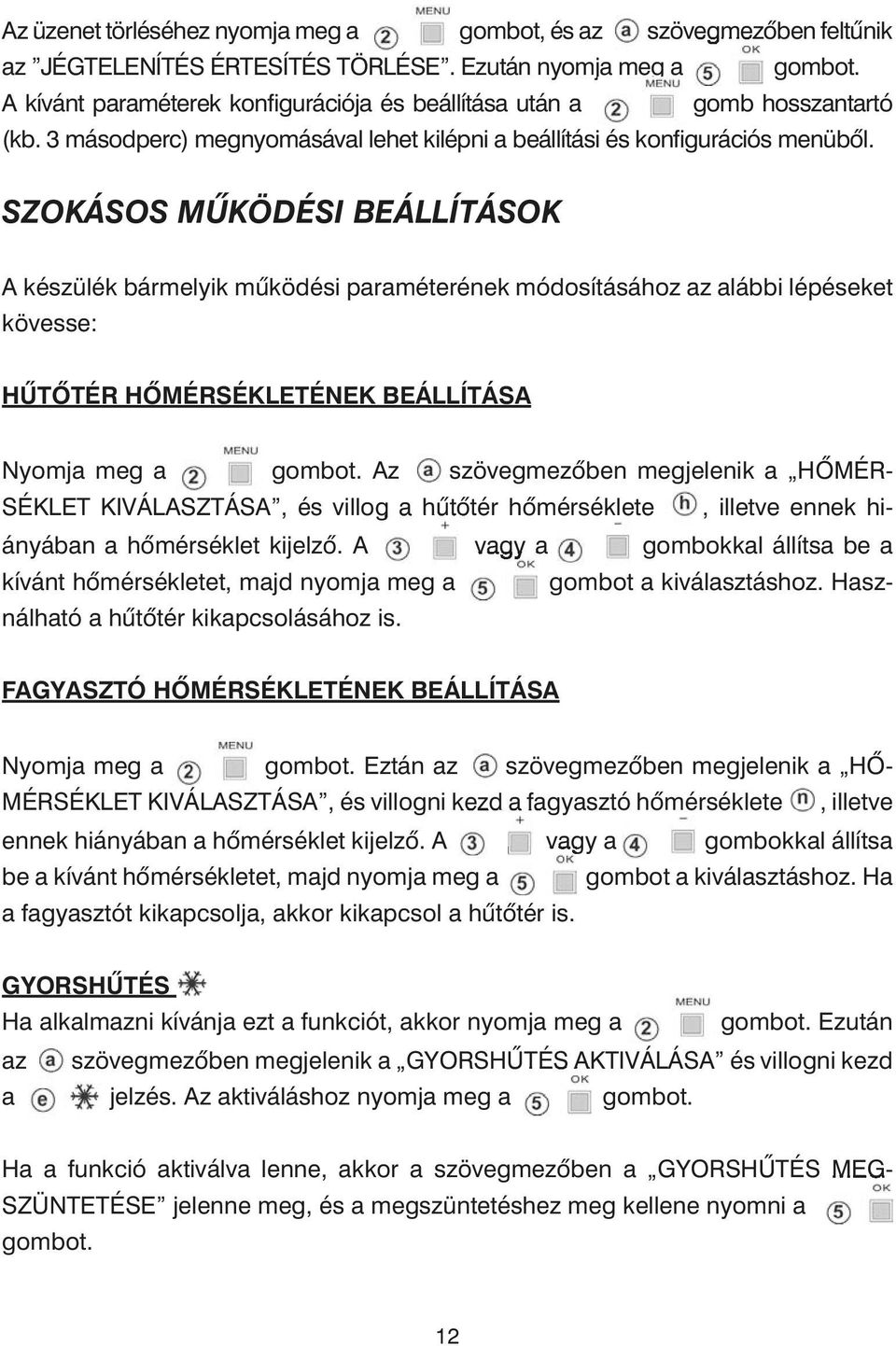 SZOKÁSOS MÛKÖDÉSI BEÁLLÍTÁSOK A készülék bármelyik mûködési paraméterének módosításához az alábbi lépéseket kövesse: HÛTÕTÉR HÕMÉRSÉKLETÉNEK BEÁLLÍTÁSA Nyomja meg a gombot.