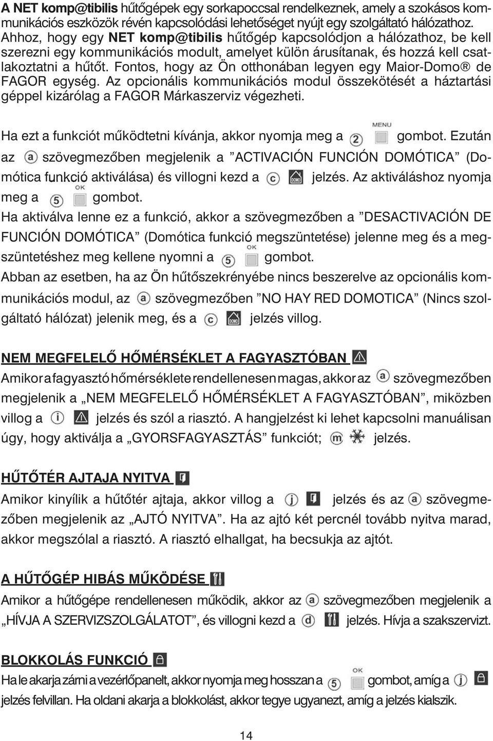 Fontos, hogy az Ön otthonában legyen egy Maior-Domo de FAGOR egység. Az opcionális kommunikációs modul összekötését a háztartási géppel kizárólag a FAGOR Márkaszerviz végezheti.