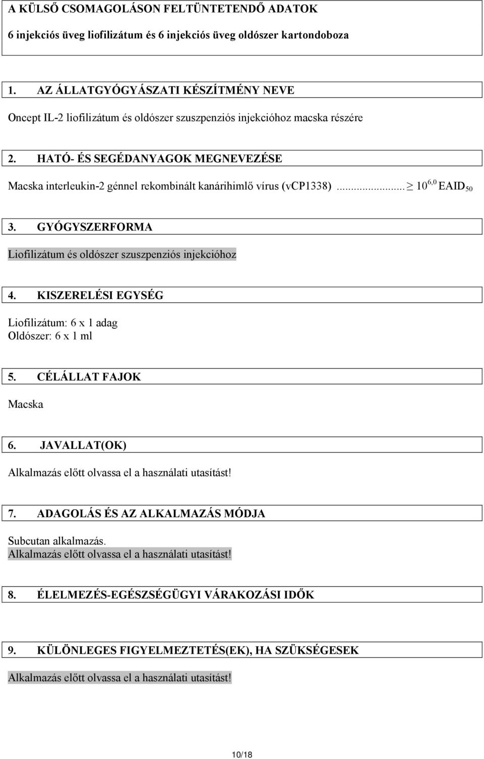 HATÓ- ÉS SEGÉDANYAGOK MEGNEVEZÉSE Macska interleukin-2 génnel rekombinált kanárihimlő vírus (vcp1338)... 10 6,0 EAID 50 3. GYÓGYSZERFORMA Liofilizátum és oldószer szuszpenziós injekcióhoz 4.