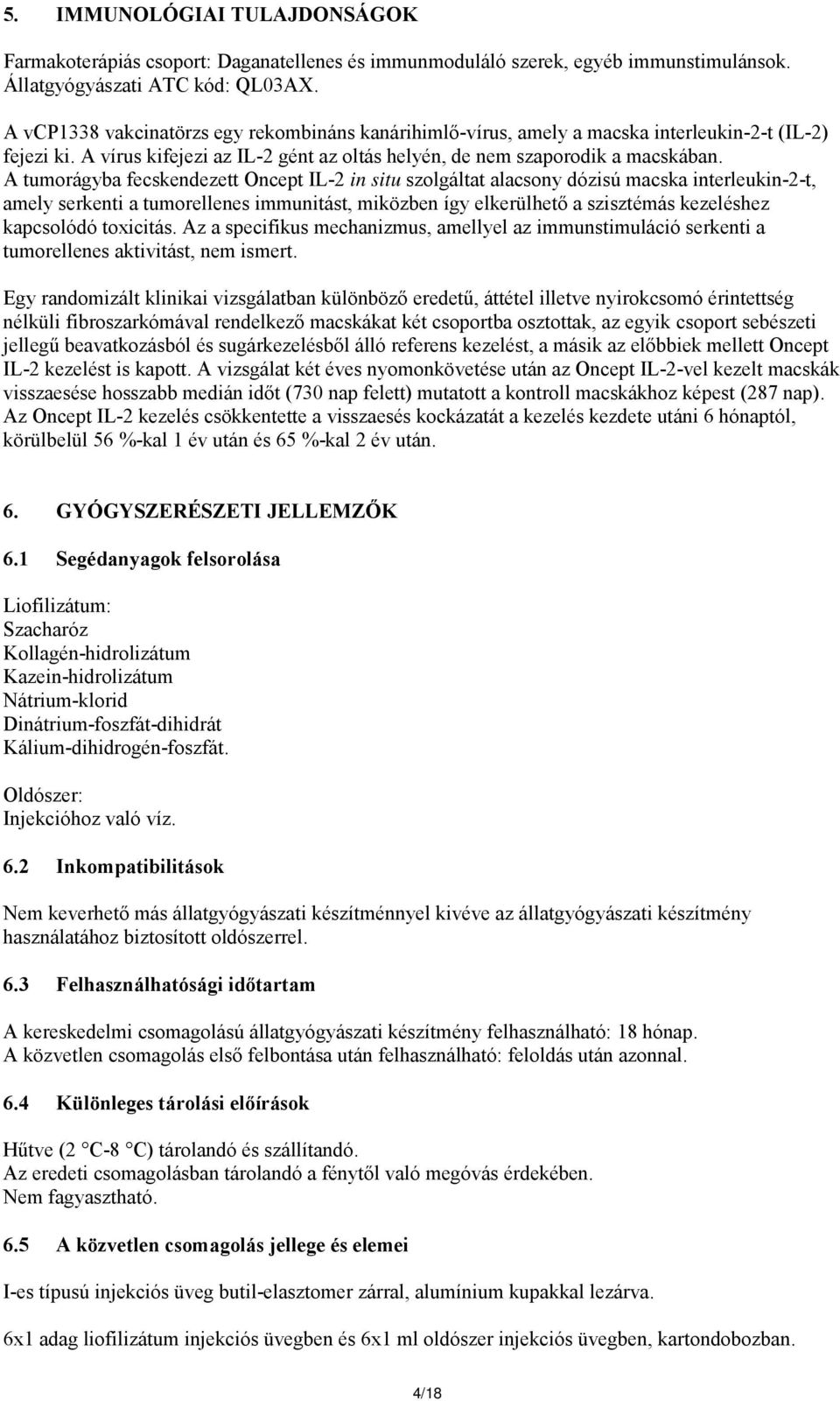 A tumorágyba fecskendezett Oncept IL-2 in situ szolgáltat alacsony dózisú macska interleukin-2-t, amely serkenti a tumorellenes immunitást, miközben így elkerülhető a szisztémás kezeléshez kapcsolódó