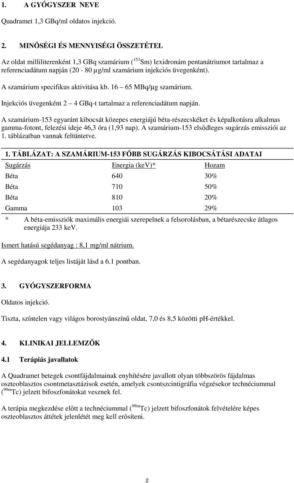 A szamárium specifikus aktivitása kb. 16 65 MBq/µg szamárium. Injekciós üvegenként 2 4 GBq-t tartalmaz a referenciadátum napján.