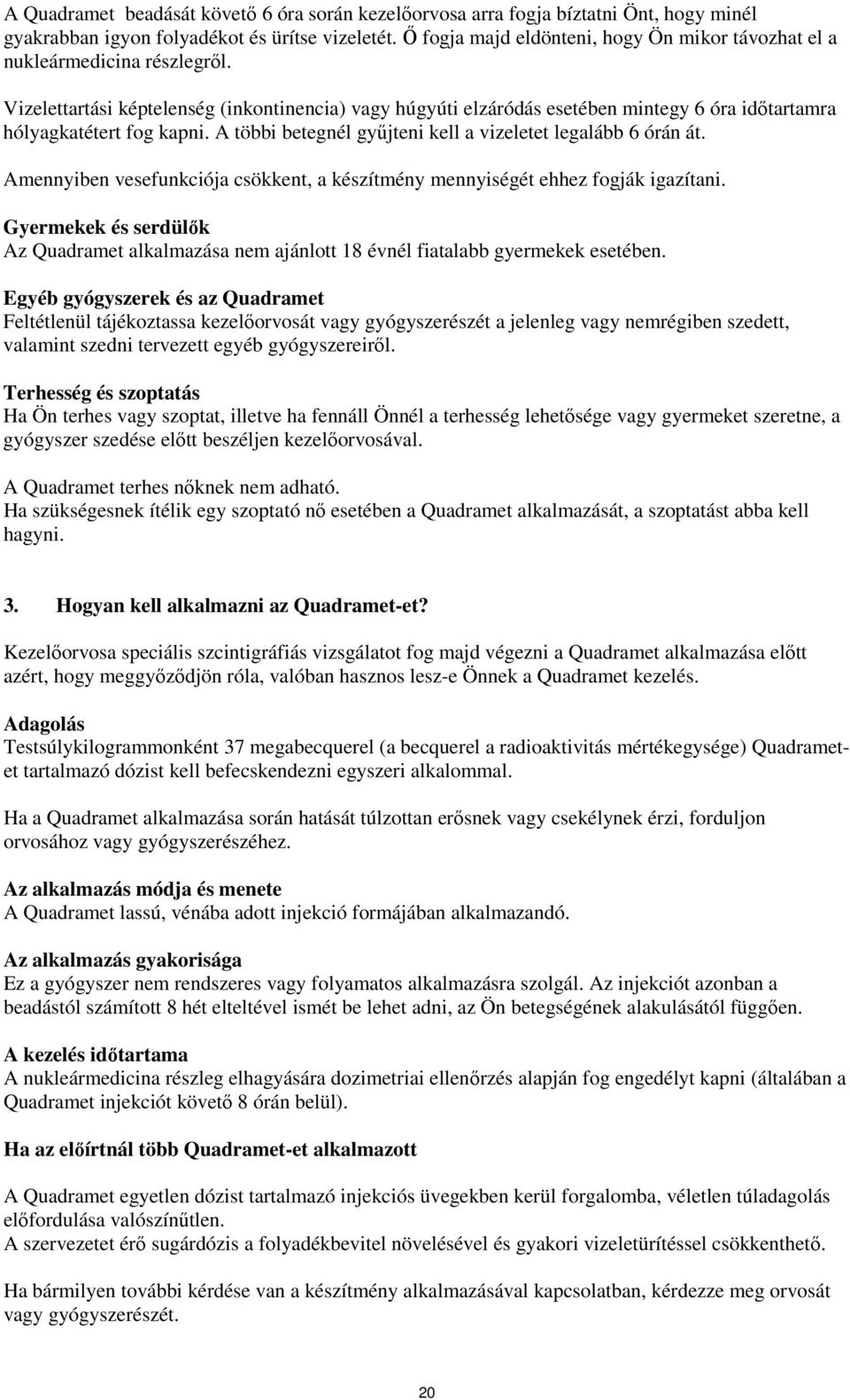 Vizelettartási képtelenség (inkontinencia) vagy húgyúti elzáródás esetében mintegy 6 óra idıtartamra hólyagkatétert fog kapni. A többi betegnél győjteni kell a vizeletet legalább 6 órán át.