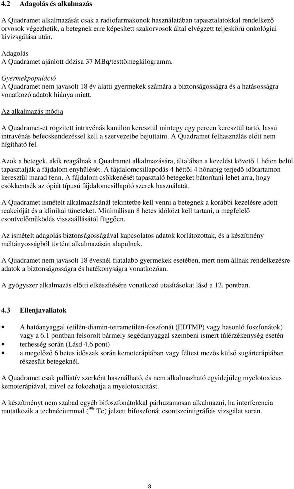 Gyermekpopuláció A Quadramet nem javasolt 18 év alatti gyermekek számára a biztonságosságra és a hatásosságra vonatkozó adatok hiánya miatt.