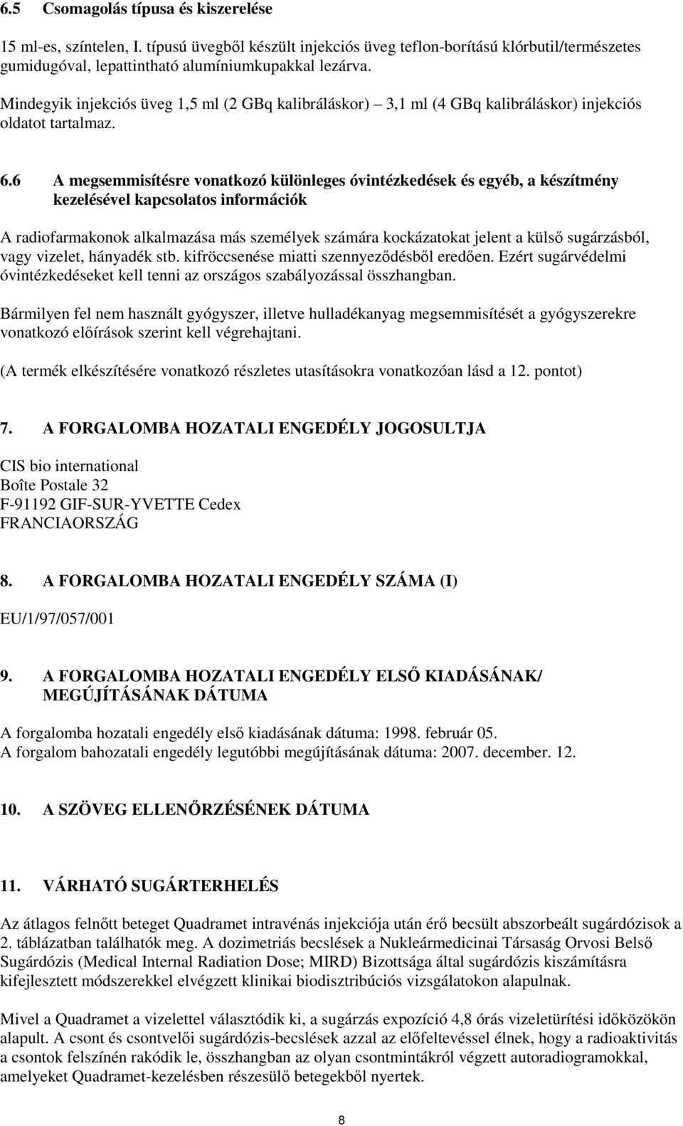 6 A megsemmisítésre vonatkozó különleges óvintézkedések és egyéb, a készítmény kezelésével kapcsolatos információk A radiofarmakonok alkalmazása más személyek számára kockázatokat jelent a külsı