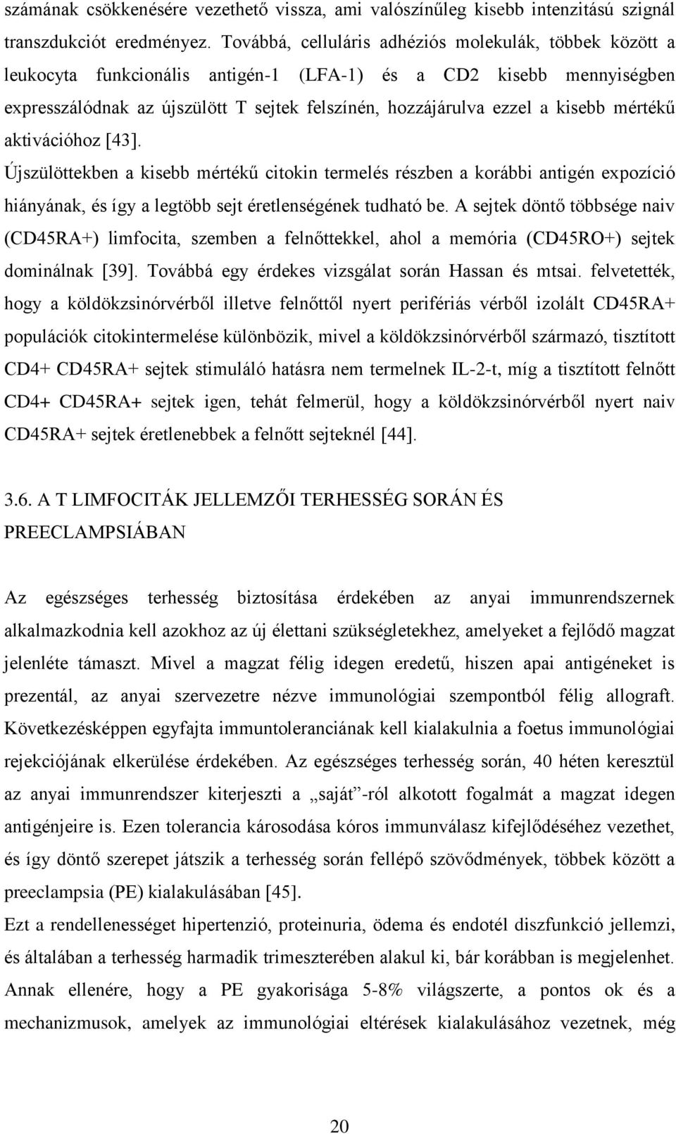 kisebb mértékű aktivációhoz [43]. Újszülöttekben a kisebb mértékű citokin termelés részben a korábbi antigén expozíció hiányának, és így a legtöbb sejt éretlenségének tudható be.