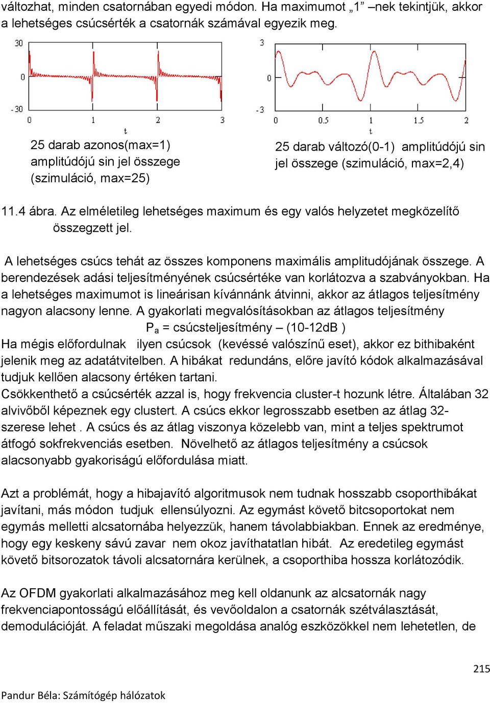 Az elméletileg lehetséges maximum és egy valós helyzetet megközelítő összegzett jel. A lehetséges csúcs tehát az összes komponens maximális amplitudójának összege.