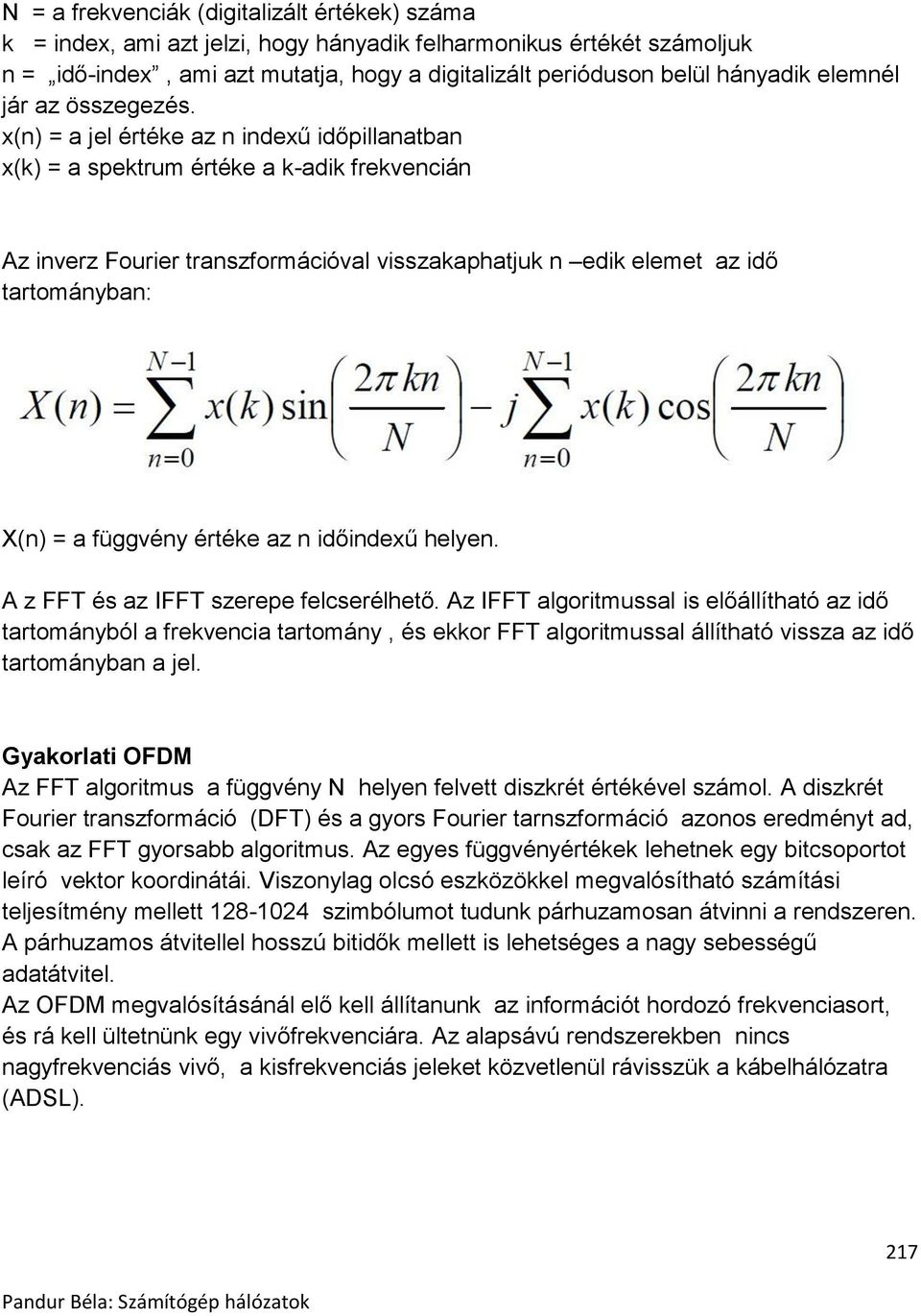 x(n) = a jel értéke az n indexű időpillanatban x(k) = a spektrum értéke a k-adik frekvencián Az inverz Fourier transzformációval visszakaphatjuk n edik elemet az idő tartományban: X(n) = a függvény