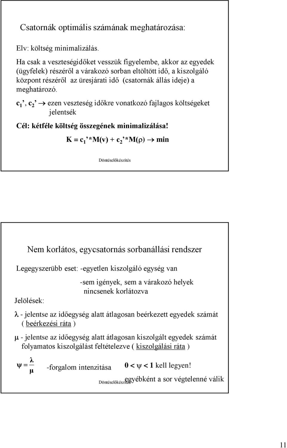 c, c 2 eze veszteség időkre voatkozó fajlagos költségeket jeletsék Cél: kétféle költség összegéek miimalizálása!