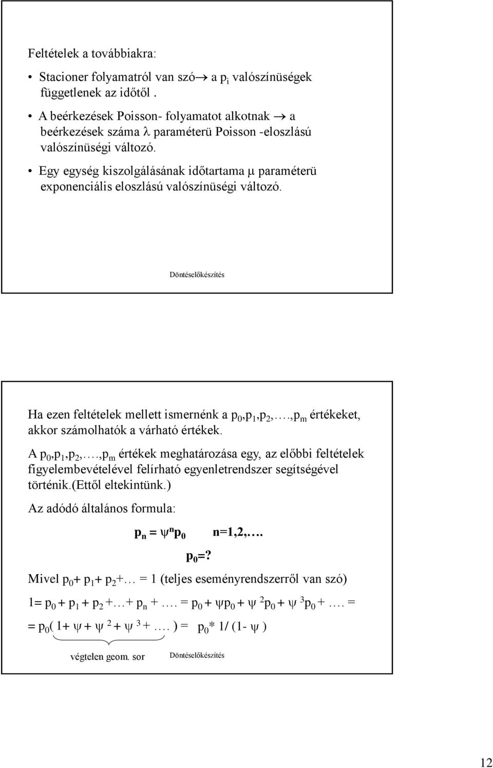 Egy egység kiszolgálásáak időtartama paraméterü expoeciális eloszlású valószíüségi változó. Ha eze feltételek mellett ismerék a p 0,p,p 2,.,p m értékeket, akkor számolhatók a várható értékek.