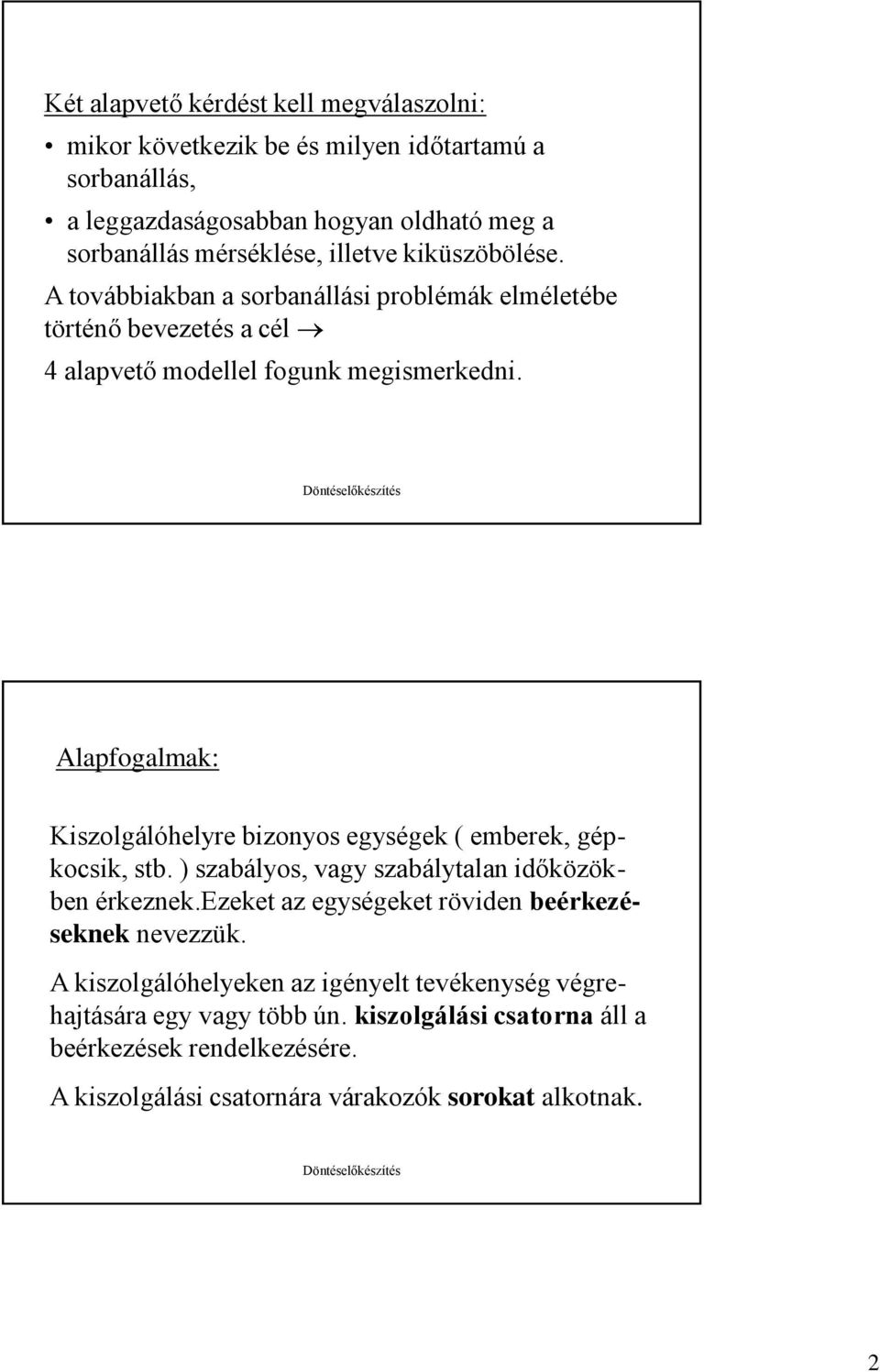 Alapfogalmak: Kiszolgálóhelyre bizoyos egységek ( emberek, gépkocsik, stb. ) szabályos, vagy szabálytala időközökbe érkezek.