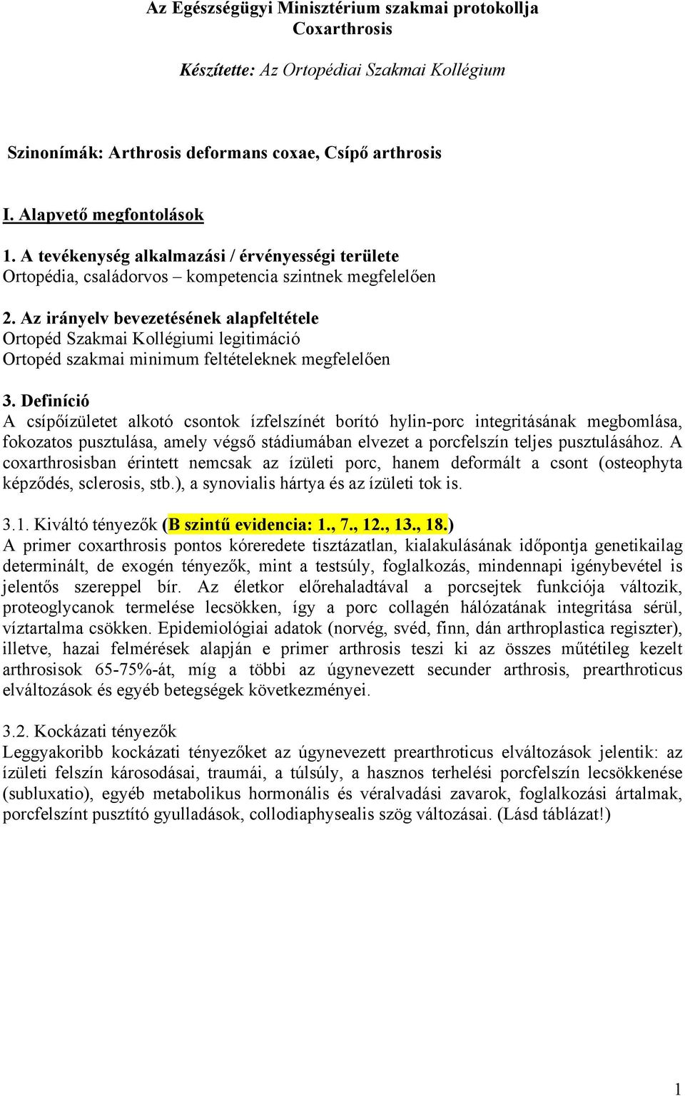 Az irányelv bevezetésének alapfeltétele Ortopéd Szakmai Kollégiumi legitimáció Ortopéd szakmai minimum feltételeknek megfelelően 3.