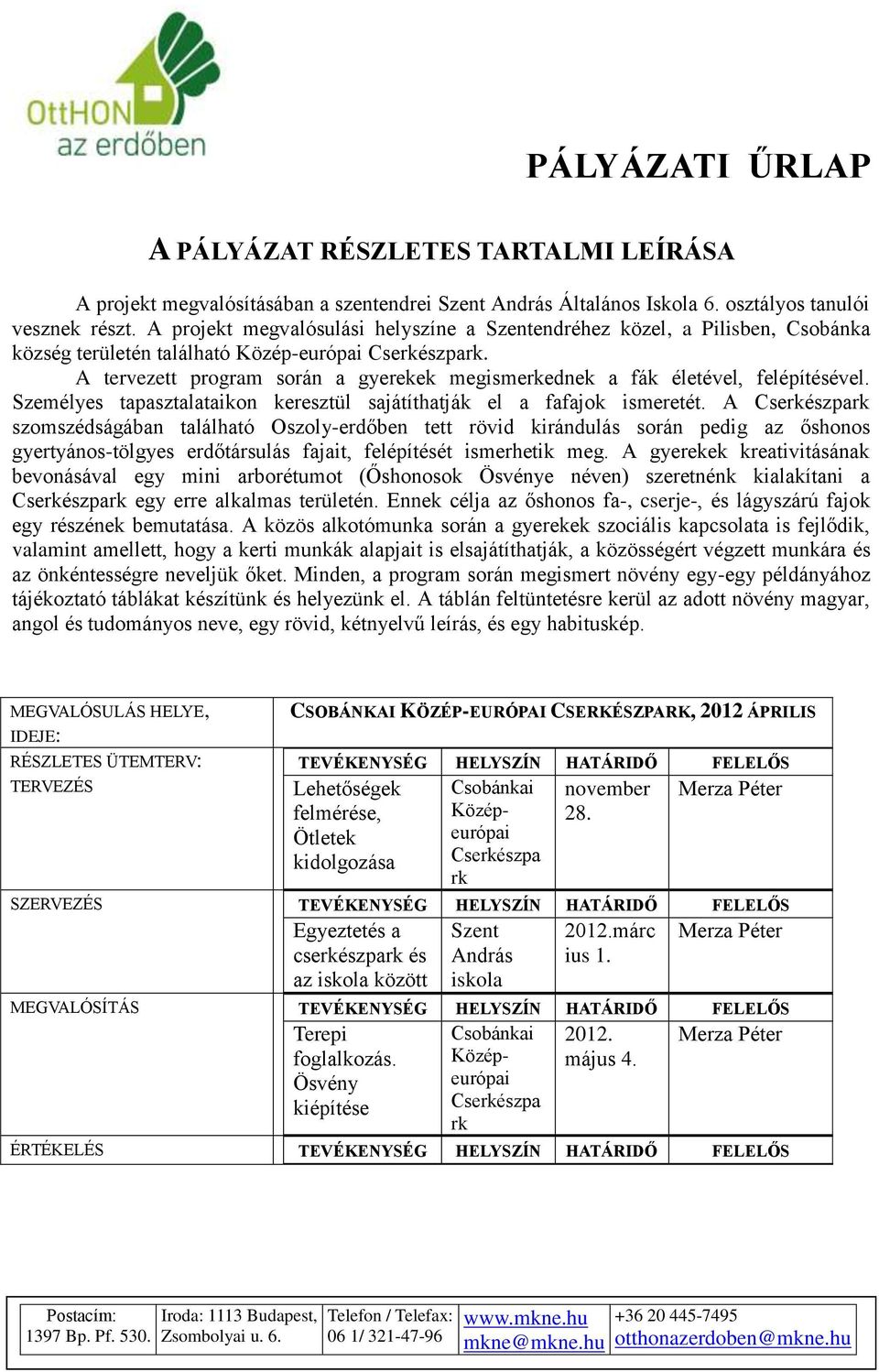 A tervezett program során a gyerekek megismerkednek a fák életével, felépítésével. Személyes tapasztalataikon keresztül sajátíthatják el a fafajok ismeretét.