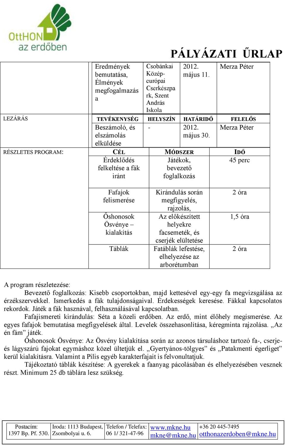 RÉSZLETES PROGRAM: CÉL MÓDSZER IDŐ Érdeklődés felkeltése a fák iránt Játékok, bevezető foglalkozás 45 perc Fafajok felismerése Őshonosok Ösvénye kialakítás Táblák Kirándulás során megfigyelés,