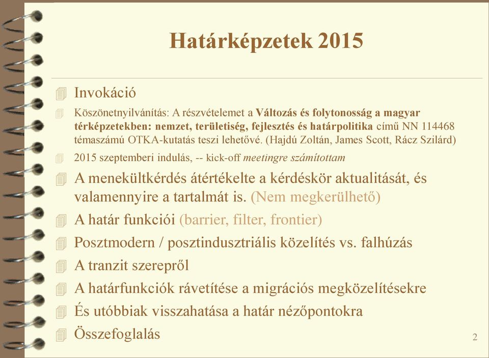 (Hajdú Zoltán, James Scott, Rácz Szilárd) 2015 szeptemberi indulás, -- kick-off meetingre számítottam A menekültkérdés átértékelte a kérdéskör aktualitását, és