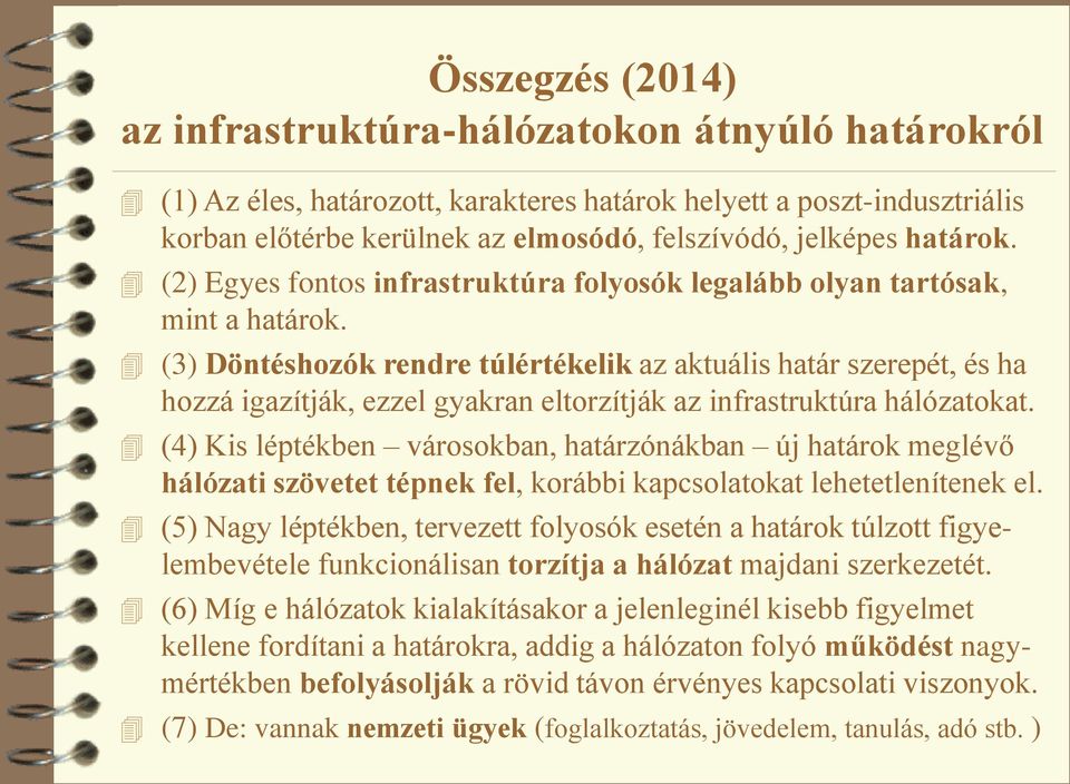 (3) Döntéshozók rendre túlértékelik az aktuális határ szerepét, és ha hozzá igazítják, ezzel gyakran eltorzítják az infrastruktúra hálózatokat.