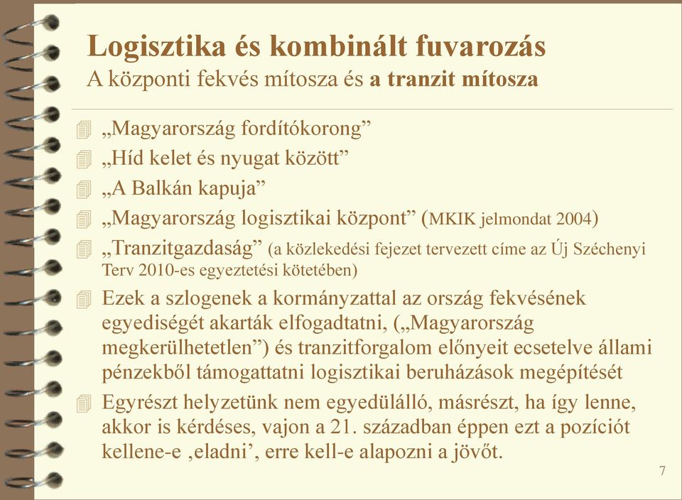 ország fekvésének egyediségét akarták elfogadtatni, ( Magyarország megkerülhetetlen ) és tranzitforgalom előnyeit ecsetelve állami pénzekből támogattatni logisztikai beruházások