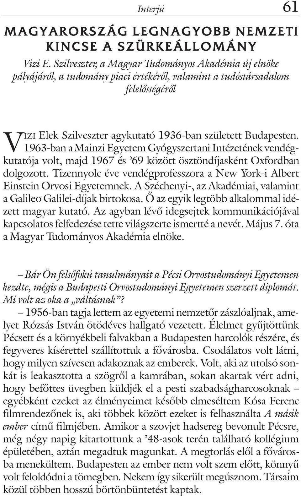 1963-ban a Mainzi Egyetem Gyógyszertani Intézetének vendégkutatója volt, majd 1967 és 69 között ösztöndíjasként Oxfordban dolgozott.