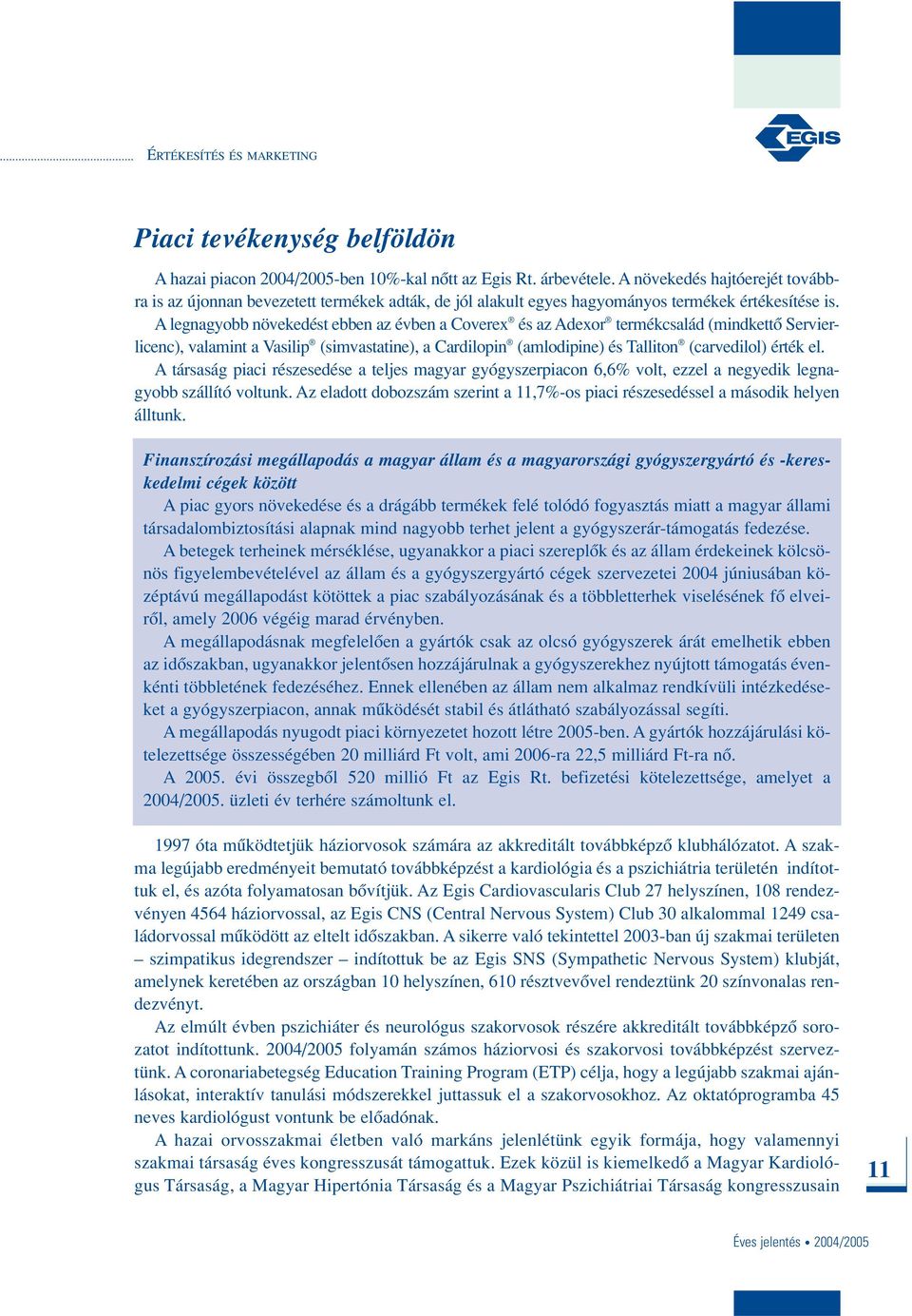 A legnagyobb növekedést ebben az évben a Coverex és az Adexor termékcsalád (mindkettô Servierlicenc), valamint a Vasilip (simvastatine), a Cardilopin (amlodipine) és Talliton (carvedilol) érték el.