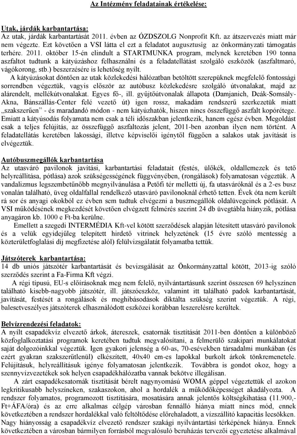 október 15-én elindult a STARTMUNKA program, melynek keretében 190 tonna aszfaltot tudtunk a kátyúzáshoz felhasználni és a feladatellátást szolgáló eszközök (aszfaltmaró, vágókorong, stb.