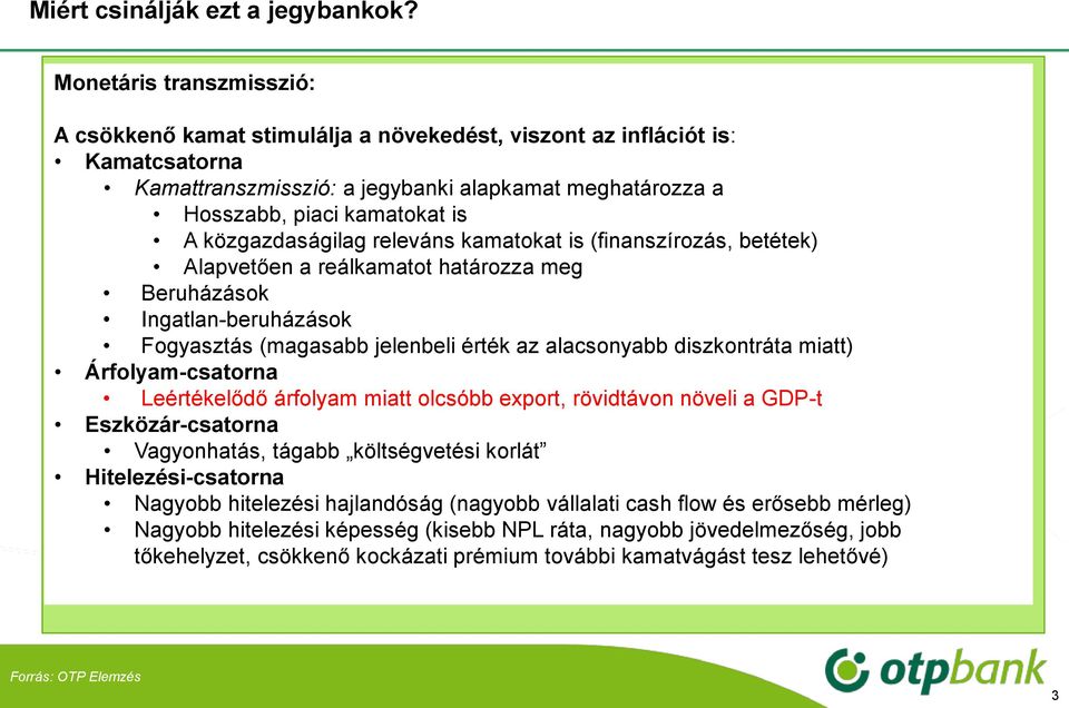 közgazdaságilag releváns kamatokat is (finanszírozás, betétek) Alapvetően a reálkamatot határozza meg Beruházások Ingatlan-beruházások Fogyasztás (magasabb jelenbeli érték az alacsonyabb diszkontráta