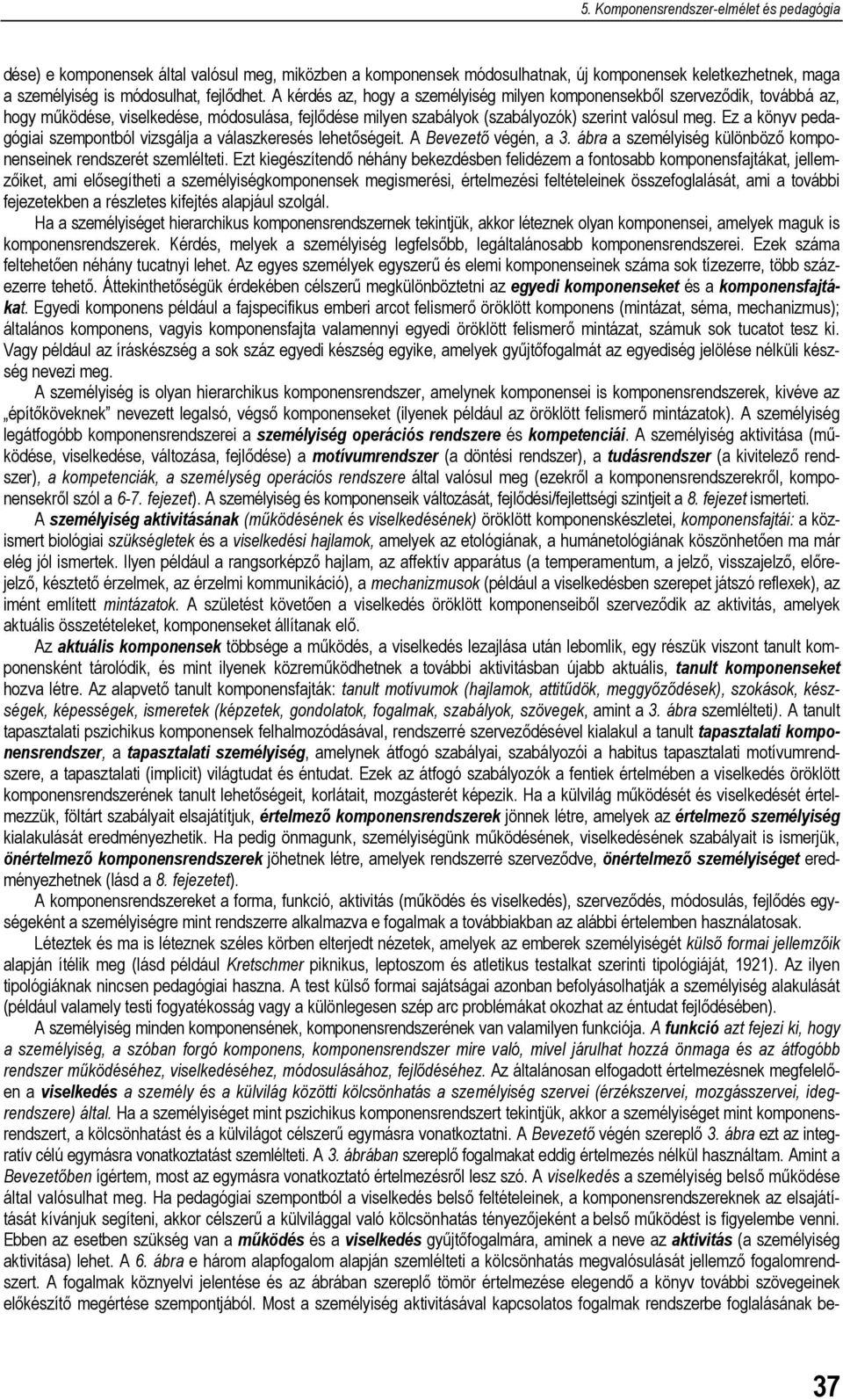 Ez a könyv pedagógiai szempontból vizsgálja a válaszkeresés lehetőségeit. A Bevezető végén, a 3. ábra a személyiség különböző komponenseinek rendszerét szemlélteti.