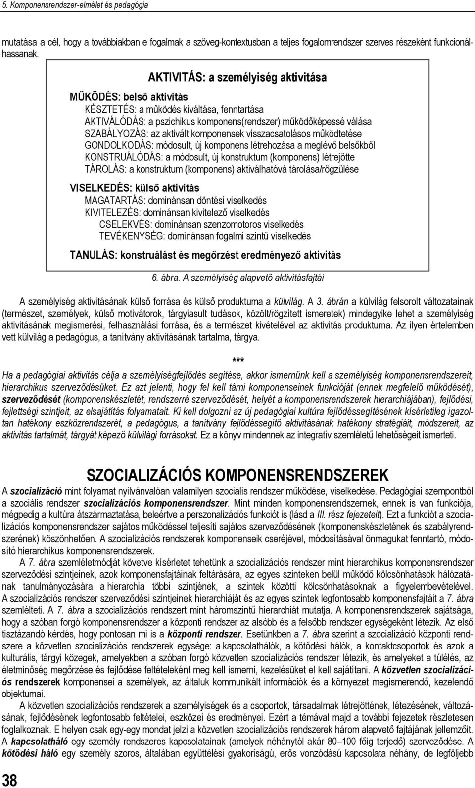 komponensek visszacsatolásos működtetése GONDOLKODÁS: módosult, új komponens létrehozása a meglévő belsőkből KONSTRUÁLÓDÁS: a módosult, új konstruktum (komponens) létrejötte TÁROLÁS: a konstruktum