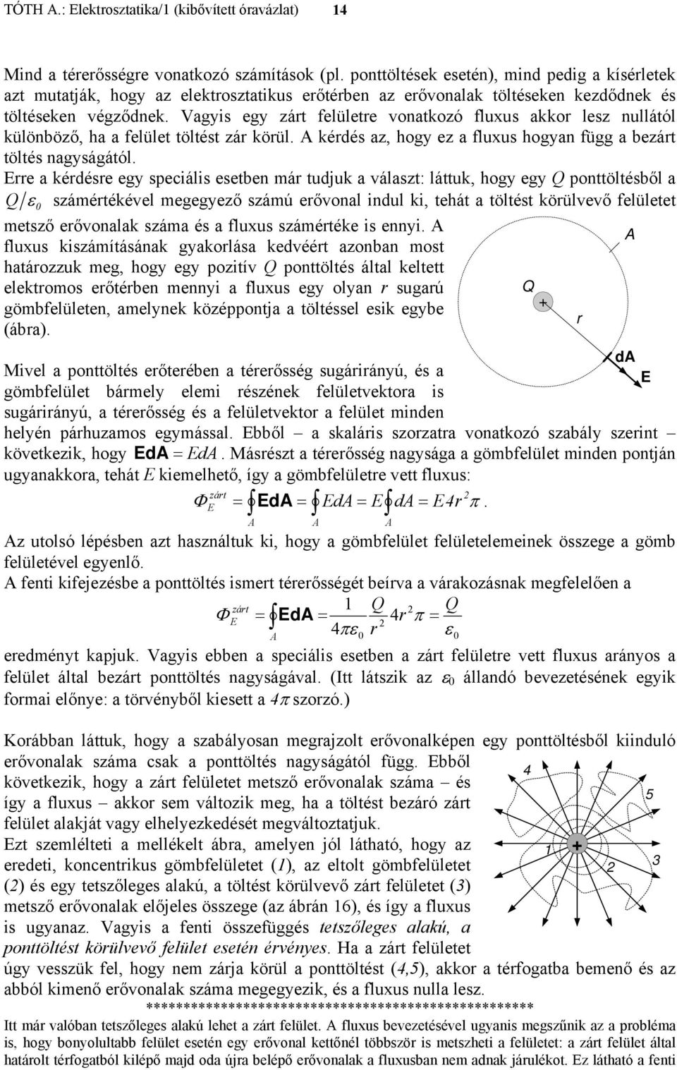 Vagys egy zárt felületre vonatkozó fluxus akkor lesz nullától különböző, ha a felület töltést zár körül. kérdés az, hogy ez a fluxus hogyan függ a bezárt töltés nagyságától.